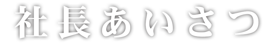 社長あいさつ